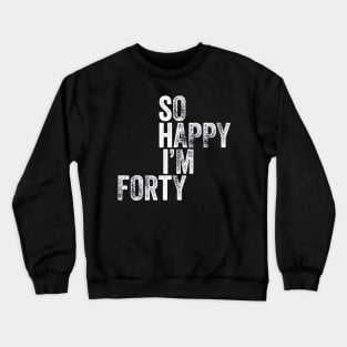 So Happy Im Forty T-Shirt Funny 40th Birthday Crewneck Sweatshirt